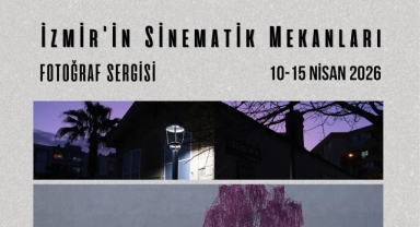 “İzmir'in Sinematik Mekânları” sergisine tüm sanatseverler davetli
